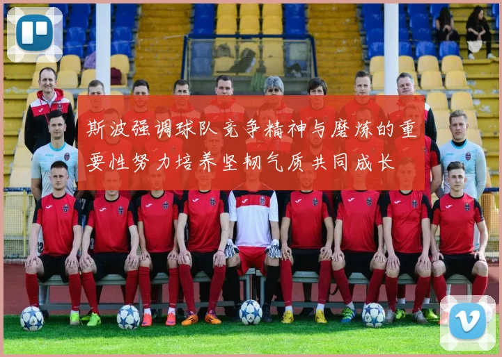 斯波强调球队竞争精神与磨炼的重要性努力培养坚韧气质共同成长