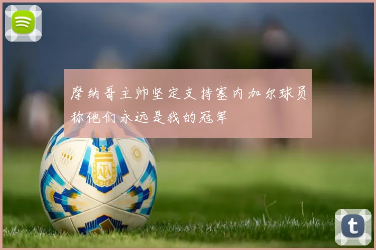摩纳哥主帅坚定支持塞内加尔球员称他们永远是我的冠军