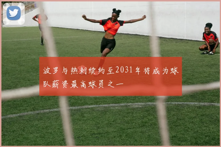 波罗与热刺续约至2031年将成为球队薪资最高球员之一
